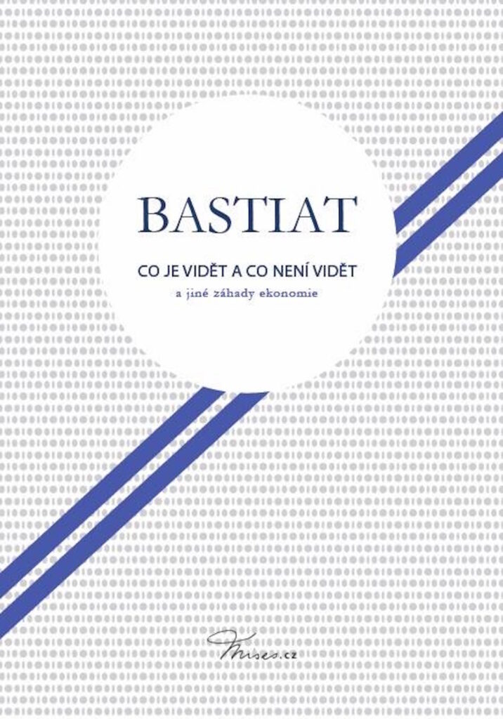 Book Cover: Bastiat, F. (1848, cs 2016): Co je vidět a co není vidět a jiné záhady ekonomie