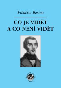 Book Cover: Bastiat, F. (1848, cs 1998): Co je vidět a co není vidět a jiné práce